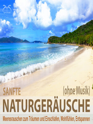 cover image of Sanfte Naturgeräusche (ohne Musik)--Meeresrauschen zum Träumen und Einschlafen, Wohlfühlen, Entspannen--Wellenrauschen pur, sanfte Naturgeräusche pur